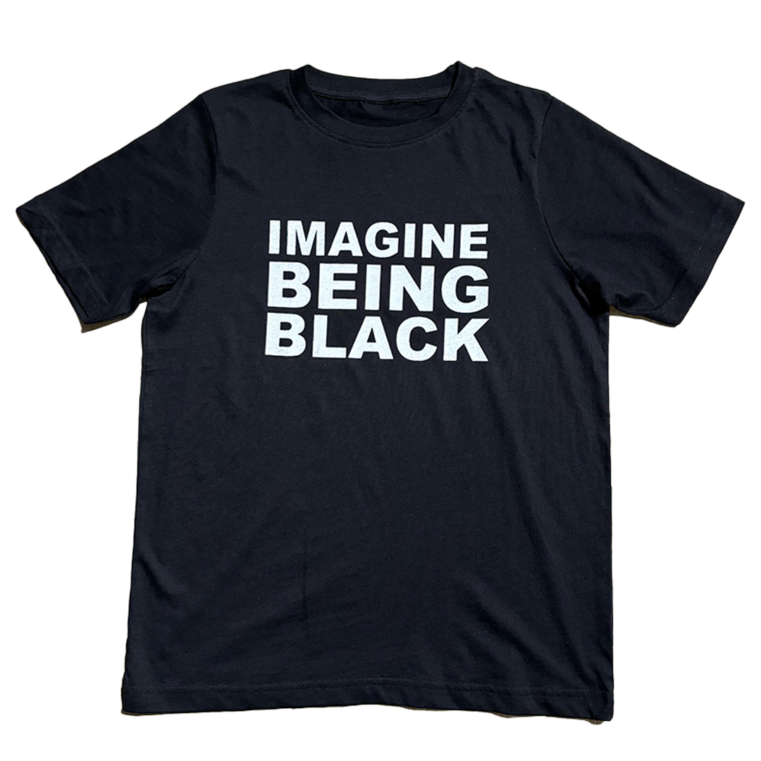 IMAGINE BEING BLACK T