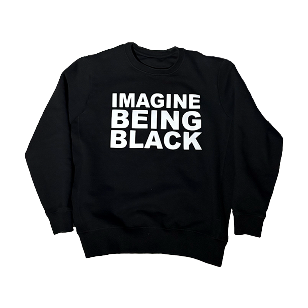 IMAGINE BEING BLACK Crewneck